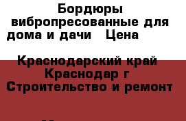 Бордюры вибропресованные для дома и дачи › Цена ­ 160 - Краснодарский край, Краснодар г. Строительство и ремонт » Материалы   . Краснодарский край,Краснодар г.